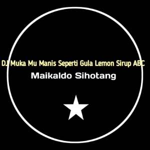 Album DJ Muka Mu Manis Seperti Gula Lemon Sirup ABC from Dj Maikaldo