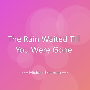 Listen to The Rain Waited Till You Were Gone song with lyrics from Michael Freeman