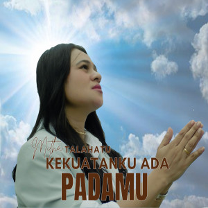 Dengarkan lagu Kekuatanku Ada PadaMu nyanyian Mitha Talahatu dengan lirik