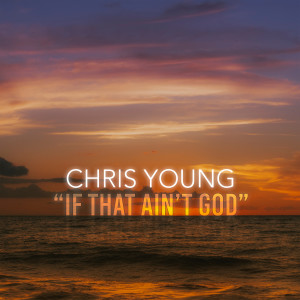 ดาวน์โหลดและฟังเพลง If That Ain't God พร้อมเนื้อเพลงจาก Chris Young
