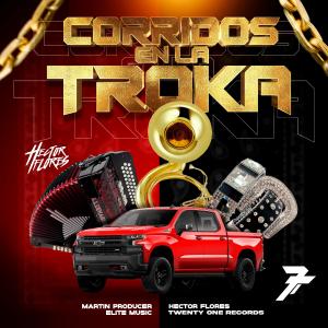 ดาวน์โหลดและฟังเพลง Corridos en la Troka (feat. Martin Producer) พร้อมเนื้อเพลงจาก Hector Flores