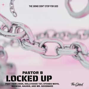 收聽Pastor B的Locked Up (feat. Thir13een, HollyHood Tay, Stones Moyo, Micwise, Naudie & Mr. GoodBarz)歌詞歌曲