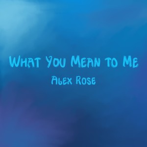 What You Mean to Me dari Alex Rose