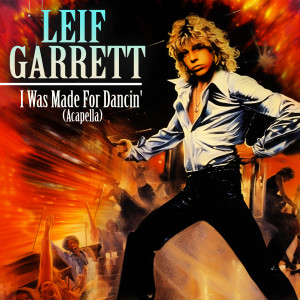 ดาวน์โหลดและฟังเพลง I Was Made For Dancin' (Re-Recorded) (Acapella) พร้อมเนื้อเพลงจาก Leif Garrett