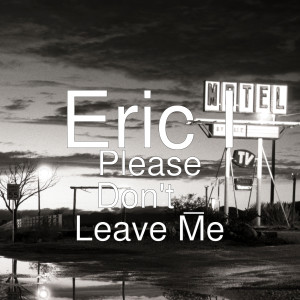 收聽Eric I的Please Don't Leave Me歌詞歌曲