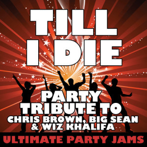 收聽Ultimate Party Jams的Till I Die (Party Tribute to Chris Brown, Big Sean & Wiz Khalifa) (Explicit)歌詞歌曲