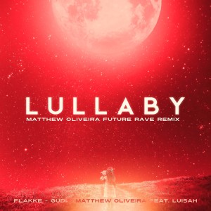 收聽Flakkë的Lullaby (Matthew Oliveira Future Rave Remix)歌詞歌曲