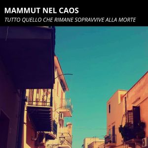 Album Tutto quello che rimane sopravvive alla morte oleh Mammut Nel Caos