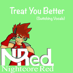 收聽Nightcore Red的Treat You Better (Switching Vocals)歌詞歌曲