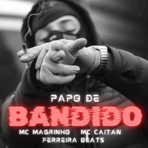 收聽Ferreira Beats的Papo De Bandido (Magrinho & MC Caitan Remix)歌詞歌曲