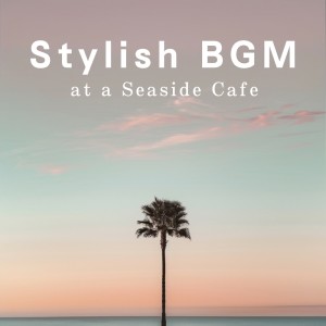 อัลบัม Stylish BGM at a Seaside Cafe ศิลปิน Café Lounge Resort
