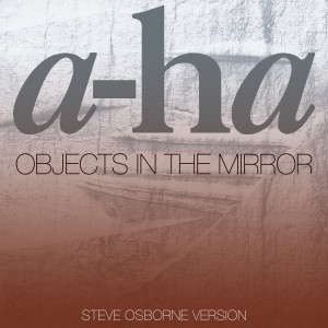 收聽A-Ha的Objects In The Mirror (Steve Osborne Version)歌詞歌曲