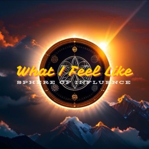 Listen to What I Feel Like song with lyrics from Sphere of Influence