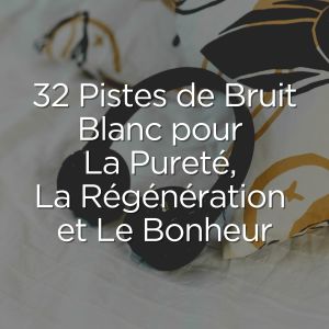 Album 32 pistes de bruit blanc pour la pureté, la régénération et le bonheur from Bruit Blanc