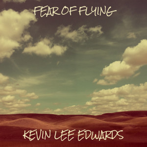 收听Kevin Lee Edwards的Fear of Flying歌词歌曲
