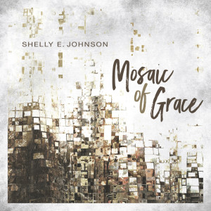Album Mosaic of Grace oleh Shelly E. Johnson