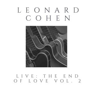 Leonard Cohen Live: The End Of Love vol. 2