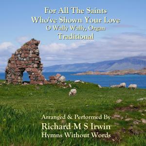 Dengarkan lagu For All The Saints Who've Shown Your Love (O Wally Wally, Organ) nyanyian Richard M.S. Irwin dengan lirik