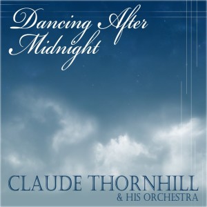 Claude Thornhill & His Orchestra的专辑Dancing After Midnight