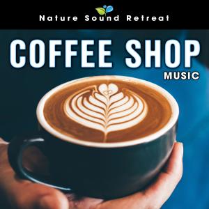 Nature Sound Retreat的專輯Coffee Shop Music