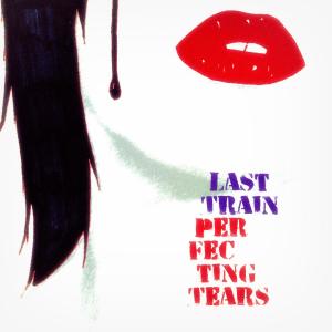 ดาวน์โหลดและฟังเพลง Last Train (其他) พร้อมเนื้อเพลงจาก Perfecting Tears