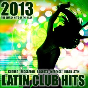 อัลบัม Latin Club Hits 2013 (Kuduro, Salsa, Bachata, Merengue, Reggaeton, Mambo, Cubaton, Dembow, Bolero, Cumbia) ศิลปิน Various