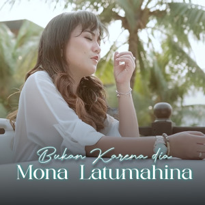 Dengarkan lagu BUKAN KARENA DIA nyanyian Mona Latumahina dengan lirik