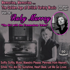 Memories, Memories... The Golden Age Of british Variety Music 20 Vol. 1950-1962 Vol. 9 : Ruby Murray "The Girl with the Tremendous Talent" (50 Successes)