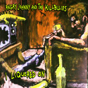 Angry Johnny and the Killbillies的專輯I Liquored On (Explicit)