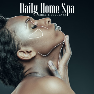 Daily Home Spa (Mix of Chill & Soul Jazz for Deep Massage, Relaxing Bath, Stick to Self-Care Ideas & Routines)