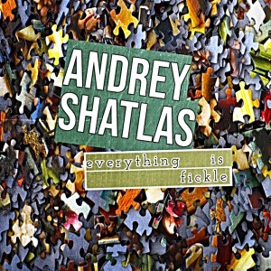 Album Everything Is Fickle from Andrey Shatlas