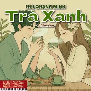 ดาวน์โหลดและฟังเพลง Trà Xanh (Lofi Version) พร้อมเนื้อเพลงจาก Lưu Quang Minh