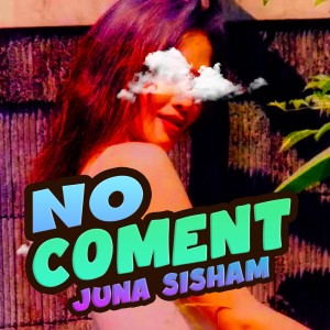 Dengarkan lagu No Coment nyanyian Juna Sisham dengan lirik
