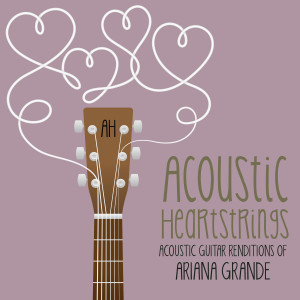 Acoustic Guitar Renditions of Ariana Grande dari Acoustic Heartstrings