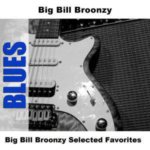 อัลบัม Big Bill Broonzy Selected Favorites ศิลปิน Big Bill Broonzy