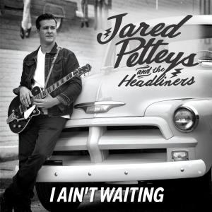 Jared Petteys & The Headliners的專輯I Ain't Waiting