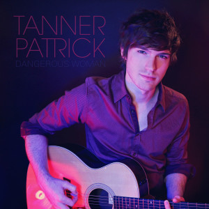 Dengarkan Dangerous Woman lagu dari Tanner Patrick dengan lirik