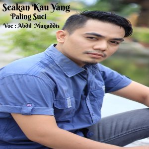 收听Abdil Muqaddis的Seakan Kau Yang Paling Suci歌词歌曲
