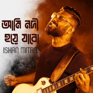 ดาวน์โหลดและฟังเพลง আমি নদী হয়ে যাবো พร้อมเนื้อเพลงจาก Ishan Mitra