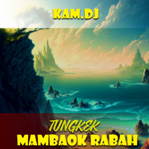收听KAM.DJ的TUNGKEK MAMBAOK RABAH歌词歌曲