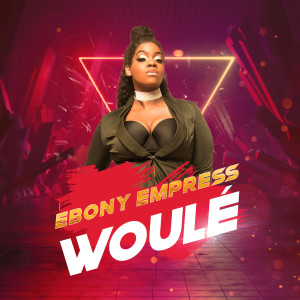 收聽Ebony Empress的Woulé (Explicit)歌詞歌曲