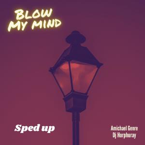 收聽Amichael Genre的Blow My Mind (Sped Up) (feat. Dj horphuray)歌詞歌曲