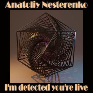Listen to I'm detected you're live song with lyrics from Anatoliy Nesterenko