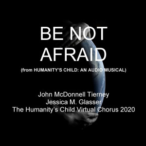 收聽John McDonnell Tierney的Be Not Afraid (From Humanity's Child: An Audio Musical)歌詞歌曲