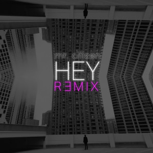 ดาวน์โหลดและฟังเพลง Hey (Remix) พร้อมเนื้อเพลงจาก Mr. Citizen