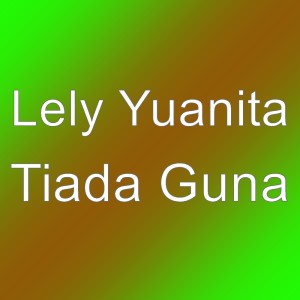 收聽Lely Yuanita的Tiada Guna歌詞歌曲