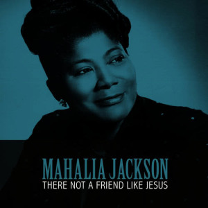 ดาวน์โหลดและฟังเพลง There Not a Friend Like Jesus พร้อมเนื้อเพลงจาก Mahalia Jackson