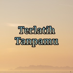 Album Terlatih Tanpamu oleh Cahaya