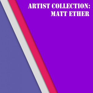 อัลบัม Artist Collection: Matt Ether ศิลปิน Matt Ether