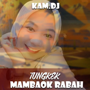 收听KAM.DJ的TUNGKEK MAMBAOK RABAH歌词歌曲